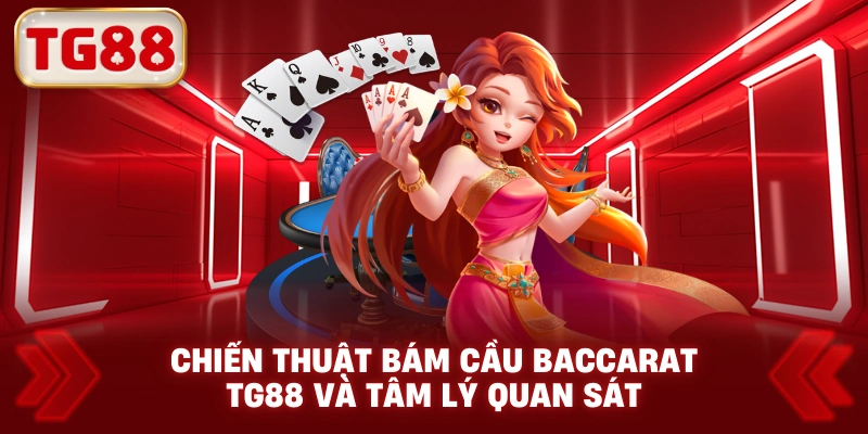 Chiến Thuật Bám Cầu Baccarat TG88 Và Tâm Lý Quan Sát