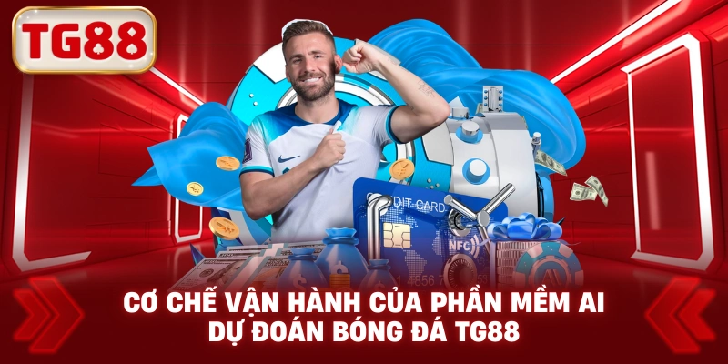 Cơ chế vận hành của phần mềm AI dự đoán bóng đá TG88