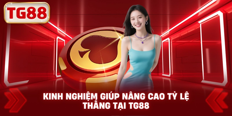 Kinh nghiệm giúp nâng cao tỷ lệ thắng tại TG88
