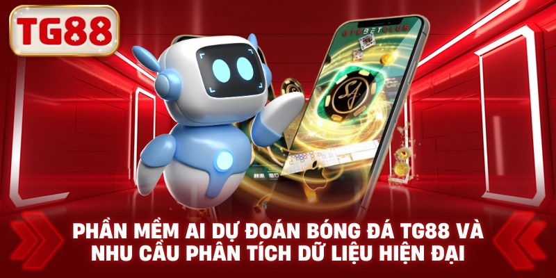 Phần mềm AI dự đoán bóng đá TG88 và nhu cầu phân tích dữ liệu hiện đại