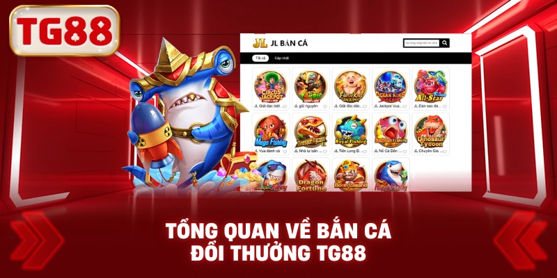 Tổng Quan Về Bắn Cá Đổi Thưởng TG88